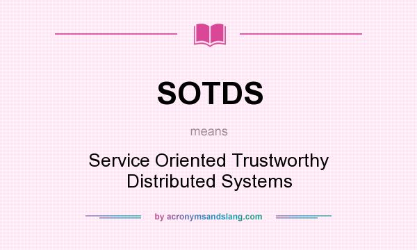 What does SOTDS mean? It stands for Service Oriented Trustworthy Distributed Systems