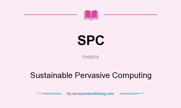 What does SPC mean? It stands for Sustainable Pervasive Computing