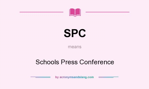 What does SPC mean? It stands for Schools Press Conference