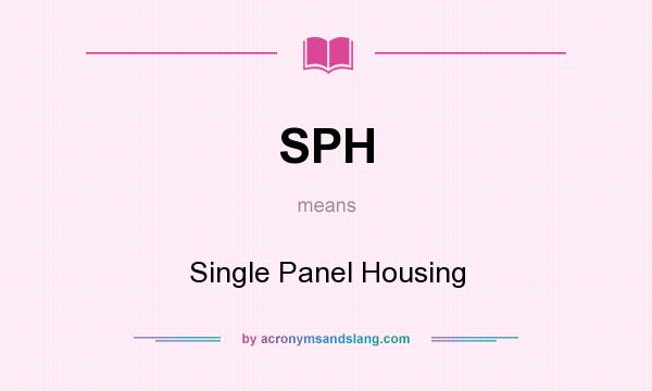What does SPH mean? It stands for Single Panel Housing