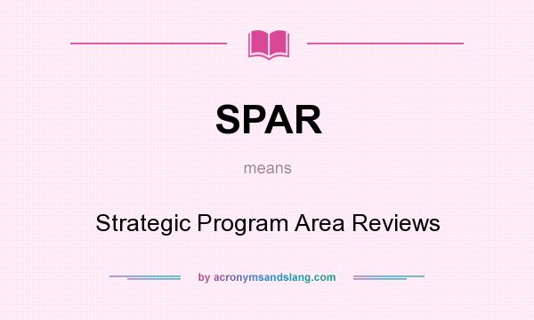 What does SPAR mean? It stands for Strategic Program Area Reviews