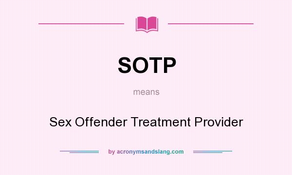 What does SOTP mean? It stands for Sex Offender Treatment Provider