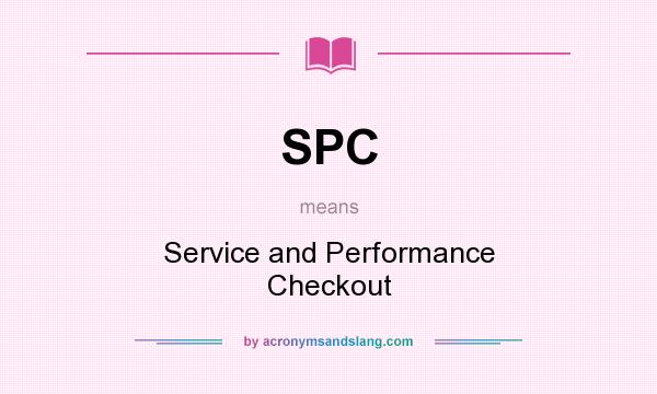 What does SPC mean? It stands for Service and Performance Checkout