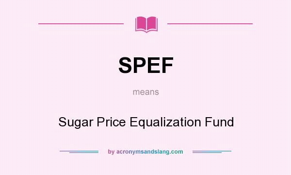 What does SPEF mean? It stands for Sugar Price Equalization Fund