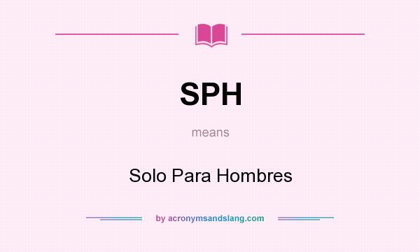 What does SPH mean? It stands for Solo Para Hombres