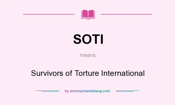 What does SOTI mean? It stands for Survivors of Torture International