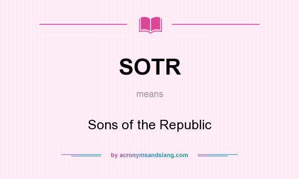 What does SOTR mean? It stands for Sons of the Republic