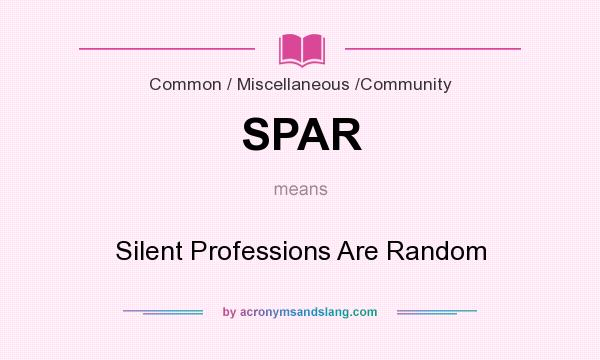 What does SPAR mean? It stands for Silent Professions Are Random