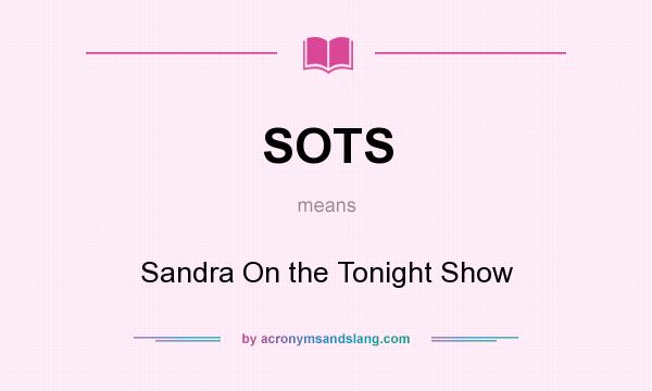 What does SOTS mean? It stands for Sandra On the Tonight Show