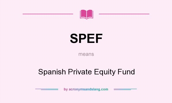 What does SPEF mean? It stands for Spanish Private Equity Fund