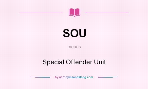 What does SOU mean? It stands for Special Offender Unit