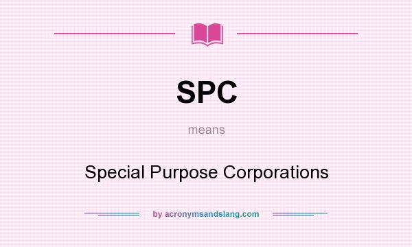What does SPC mean? It stands for Special Purpose Corporations