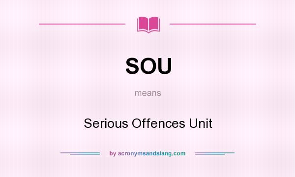 What does SOU mean? It stands for Serious Offences Unit