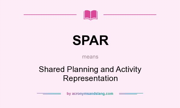 What does SPAR mean? It stands for Shared Planning and Activity Representation