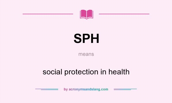 What does SPH mean? It stands for social protection in health