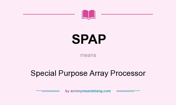 What does SPAP mean? It stands for Special Purpose Array Processor