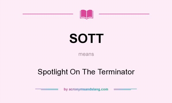 What does SOTT mean? It stands for Spotlight On The Terminator