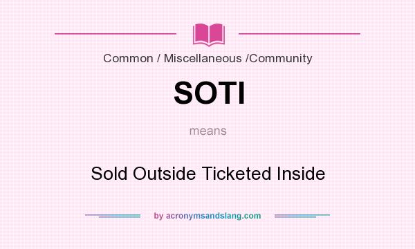 What does SOTI mean? It stands for Sold Outside Ticketed Inside