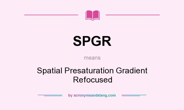 What does SPGR mean? It stands for Spatial Presaturation Gradient Refocused