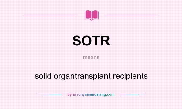 What does SOTR mean? It stands for solid organtransplant recipients