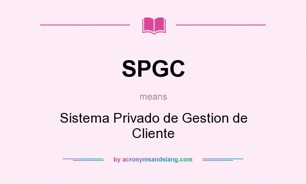 What does SPGC mean? It stands for Sistema Privado de Gestion de Cliente
