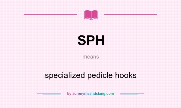 What does SPH mean? It stands for specialized pedicle hooks