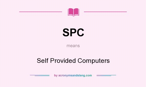 What does SPC mean? It stands for Self Provided Computers