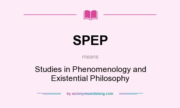 What does SPEP mean? It stands for Studies in Phenomenology and Existential Philosophy
