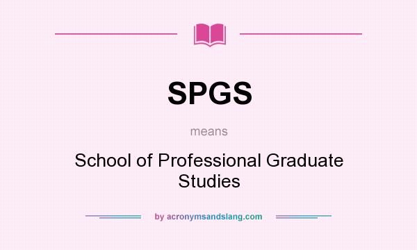 What does SPGS mean? It stands for School of Professional Graduate Studies