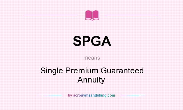 What does SPGA mean? It stands for Single Premium Guaranteed Annuity