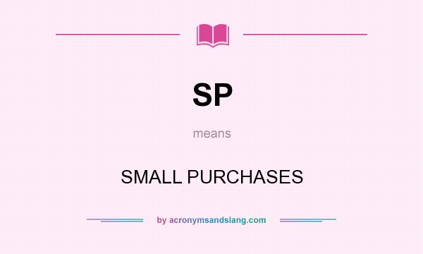 What does SP mean? It stands for SMALL PURCHASES
