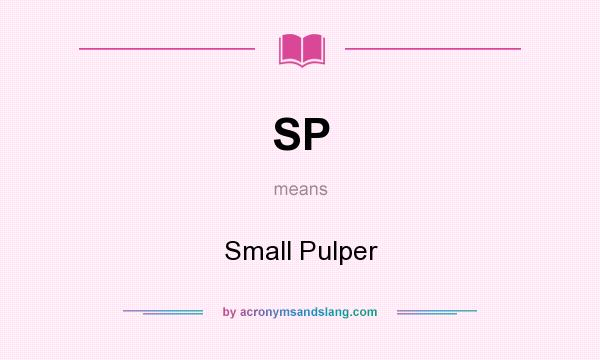 What does SP mean? It stands for Small Pulper