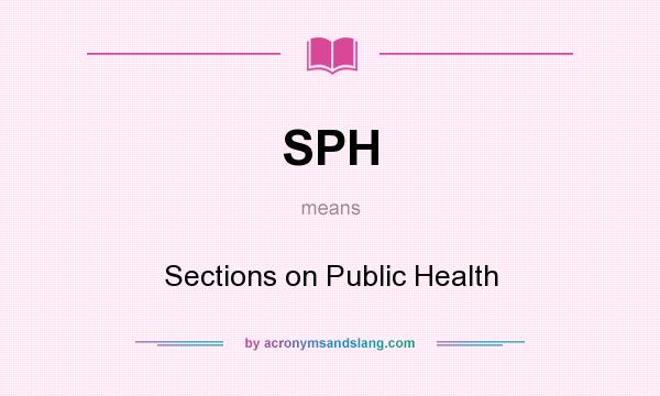 What does SPH mean? It stands for Sections on Public Health