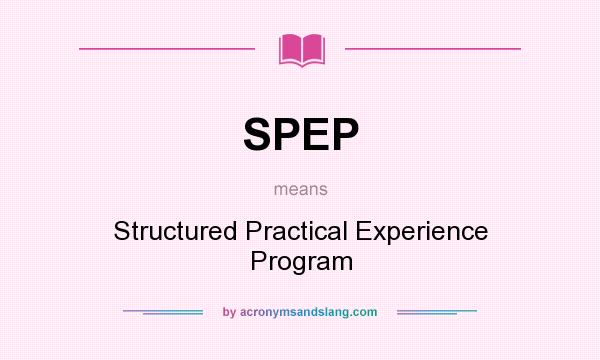 What does SPEP mean? It stands for Structured Practical Experience Program