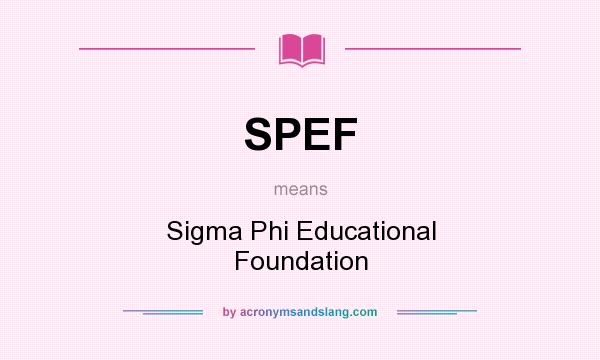 What does SPEF mean? It stands for Sigma Phi Educational Foundation
