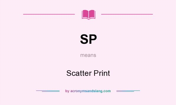 What does SP mean? It stands for Scatter Print