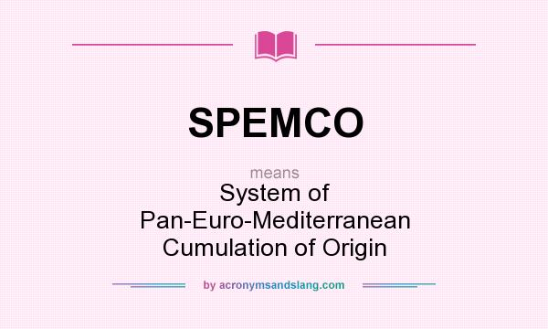 What does SPEMCO mean? It stands for System of Pan-Euro-Mediterranean Cumulation of Origin