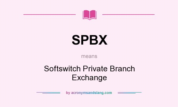 What does SPBX mean? It stands for Softswitch Private Branch Exchange