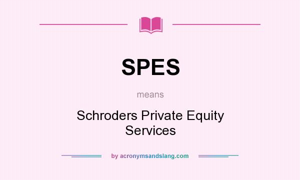 What does SPES mean? It stands for Schroders Private Equity Services