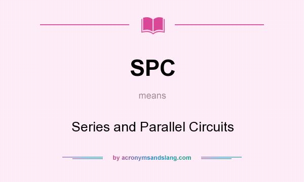 What does SPC mean? It stands for Series and Parallel Circuits
