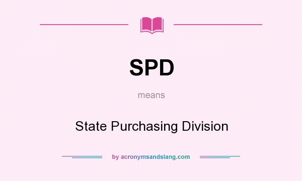 What does SPD mean? It stands for State Purchasing Division