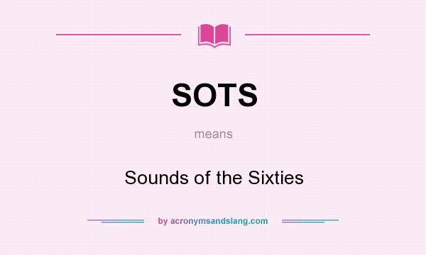 What does SOTS mean? It stands for Sounds of the Sixties