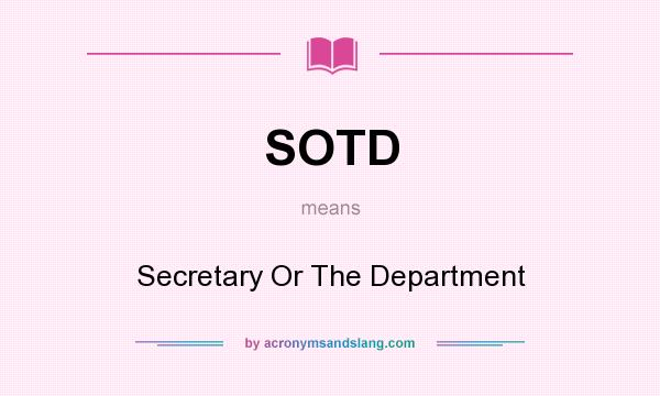 What does SOTD mean? It stands for Secretary Or The Department