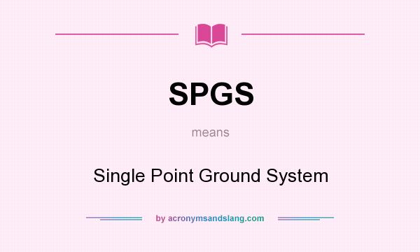 What does SPGS mean? It stands for Single Point Ground System