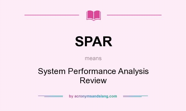 What does SPAR mean? It stands for System Performance Analysis Review