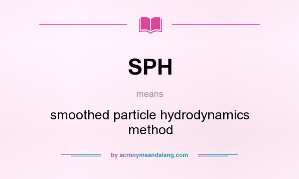 What does SPH mean? It stands for smoothed particle hydrodynamics method