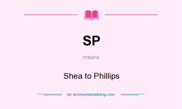 What does SP mean? It stands for Shea to Phillips
