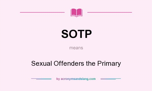 What does SOTP mean? It stands for Sexual Offenders the Primary