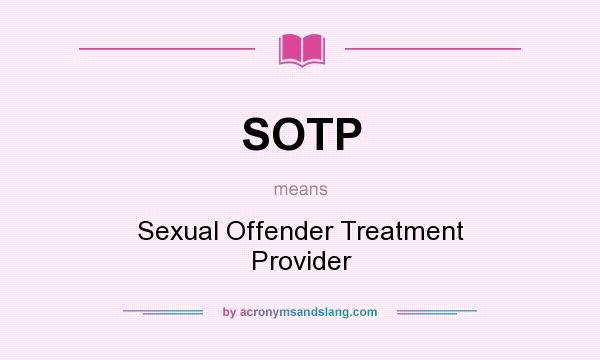 What does SOTP mean? It stands for Sexual Offender Treatment Provider