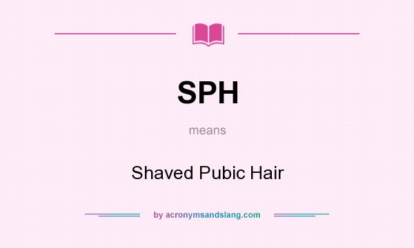 What does SPH mean? It stands for Shaved Pubic Hair